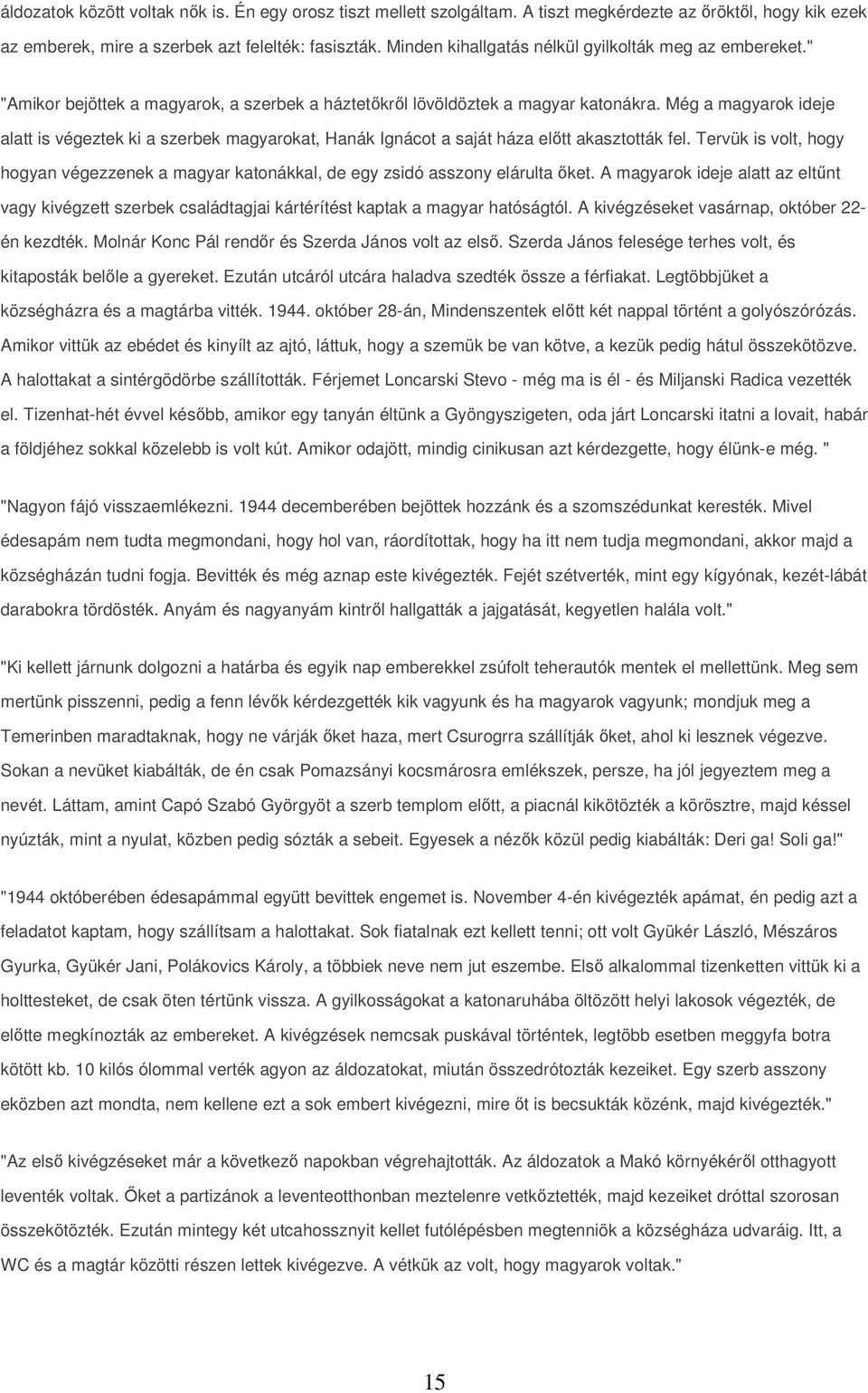 Még a magyarok ideje alatt is végeztek ki a szerbek magyarokat, Hanák Ignácot a saját háza előtt akasztották fel.