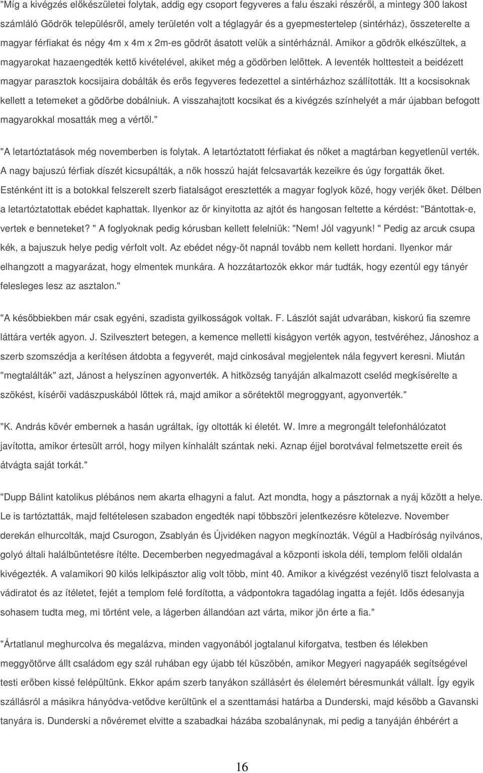 Amikor a gödrök elkészültek, a magyarokat hazaengedték kettő kivételével, akiket még a gödörben lelőttek.