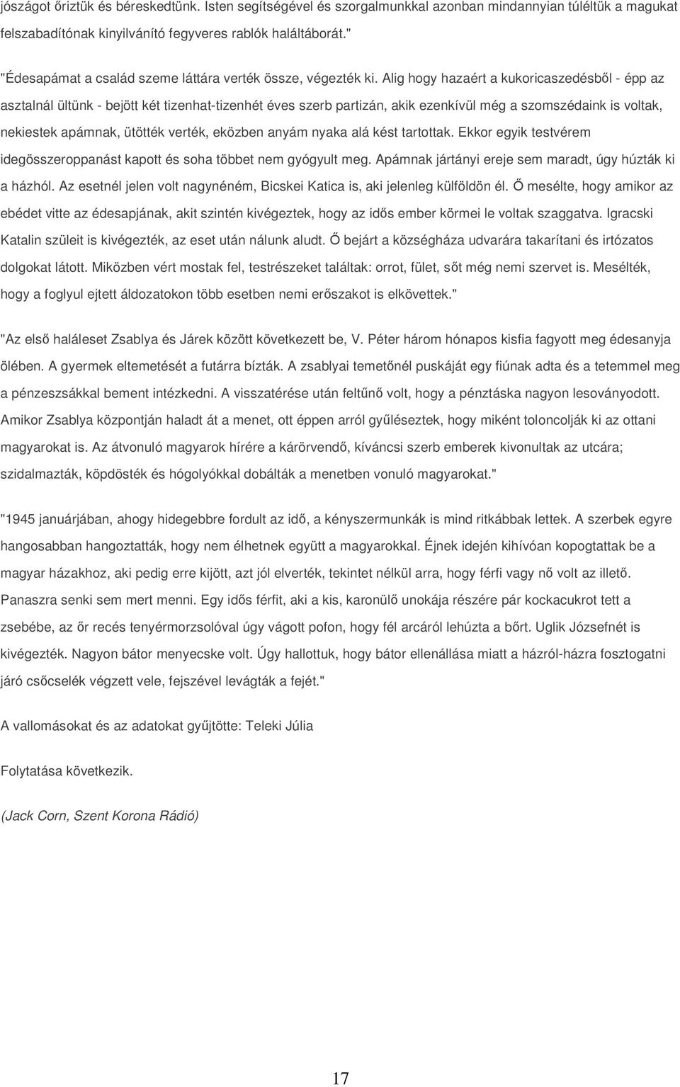Alig hogy hazaért a kukoricaszedésből - épp az asztalnál ültünk - bejött két tizenhat-tizenhét éves szerb partizán, akik ezenkívül még a szomszédaink is voltak, nekiestek apámnak, ütötték verték,