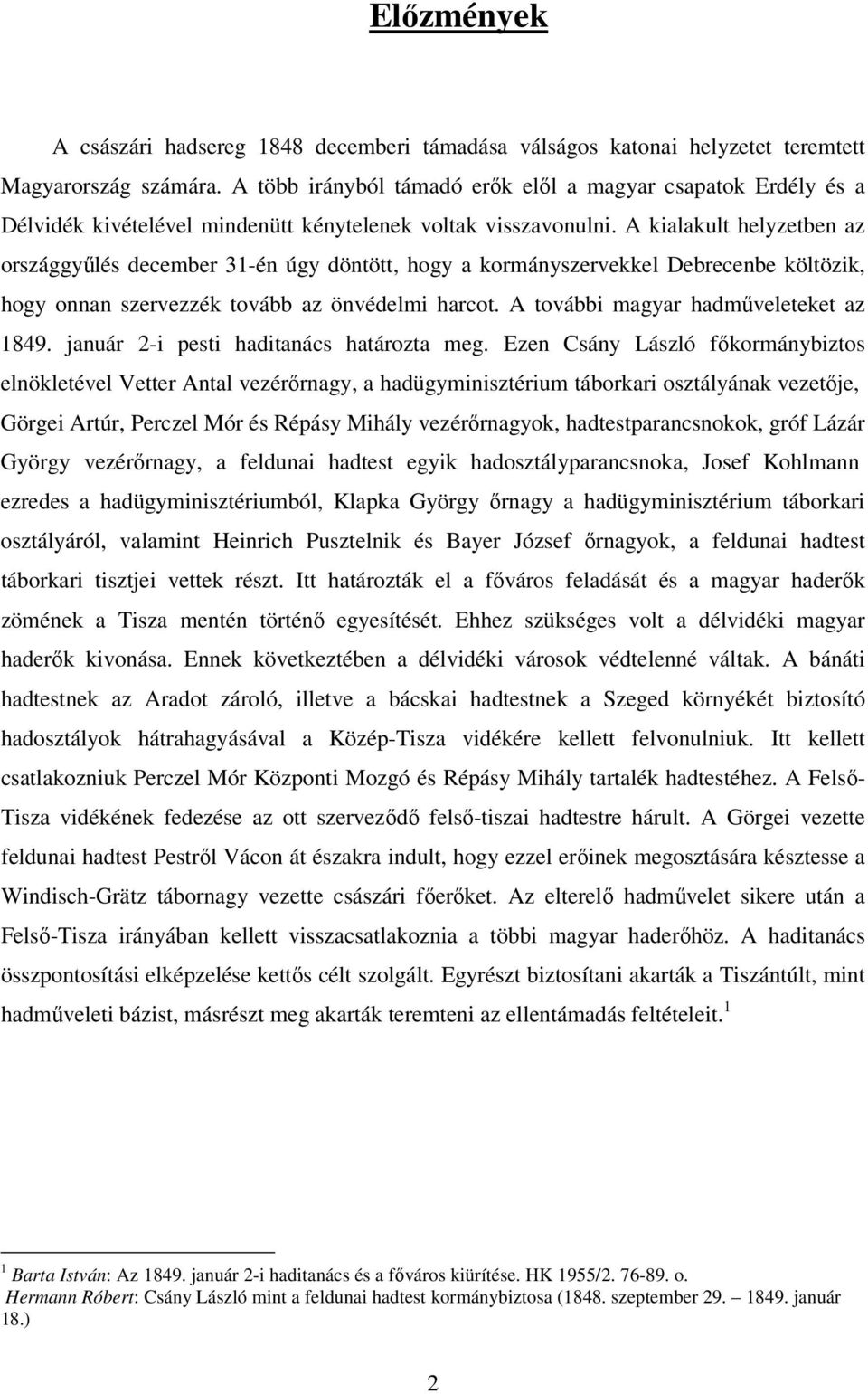 A kialakult helyzetben az országgyűlés december 31-én úgy döntött, hogy a kormányszervekkel Debrecenbe költözik, hogy onnan szervezzék tovább az önvédelmi harcot.