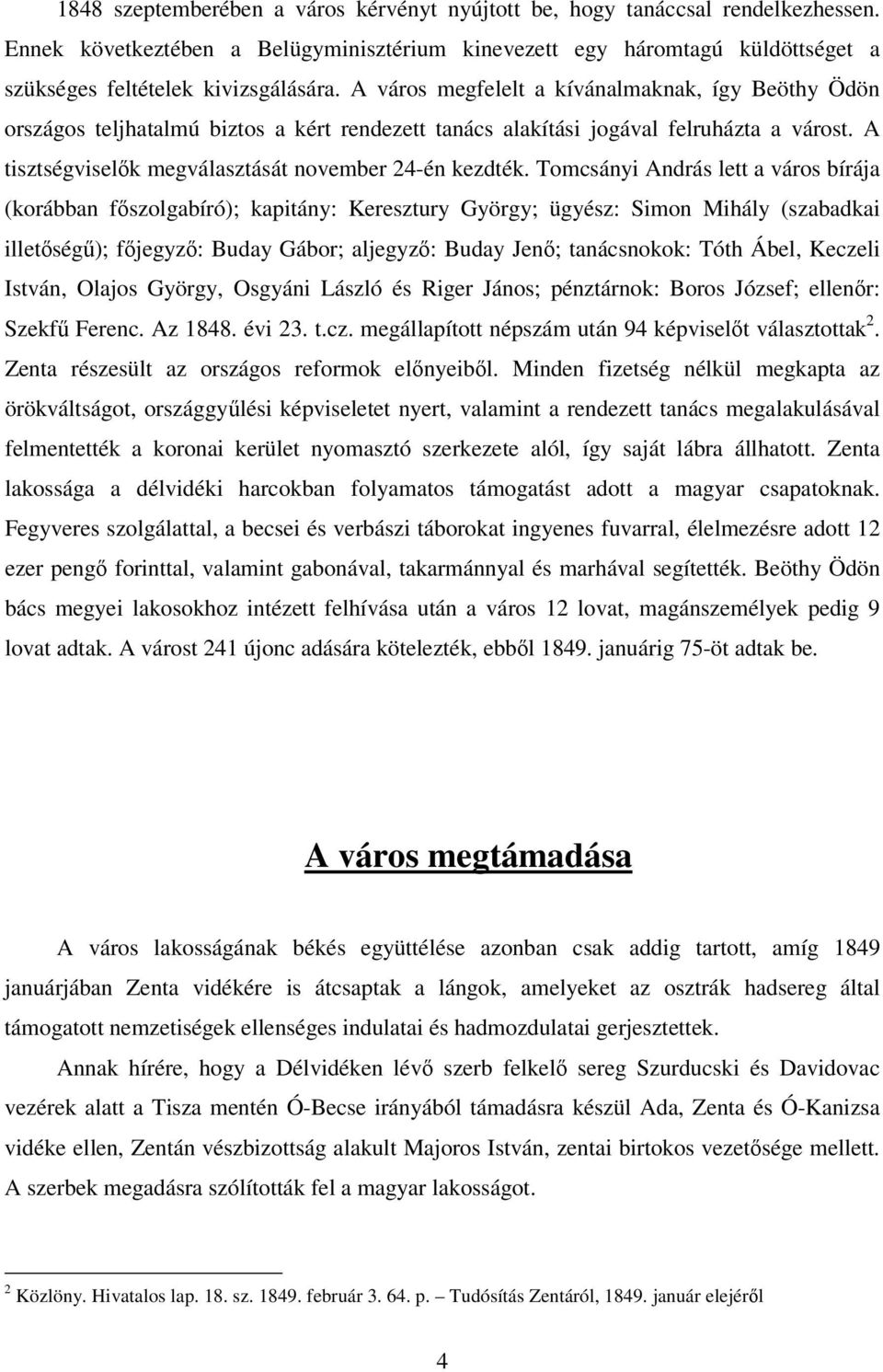 Tomcsányi András lett a város bírája (korábban főszolgabíró); kapitány: Keresztury György; ügyész: Simon Mihály (szabadkai illetőségű); főjegyző: Buday Gábor; aljegyző: Buday Jenő; tanácsnokok: Tóth