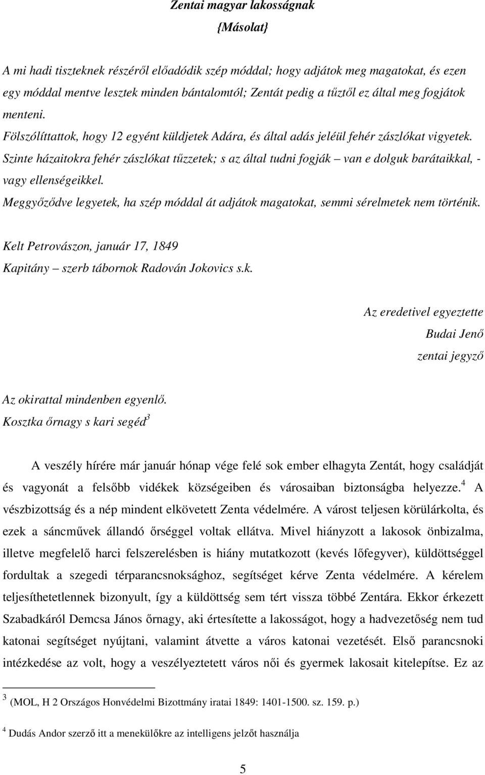 Szinte házaitokra fehér zászlókat tűzzetek; s az által tudni fogják van e dolguk barátaikkal, - vagy ellenségeikkel.
