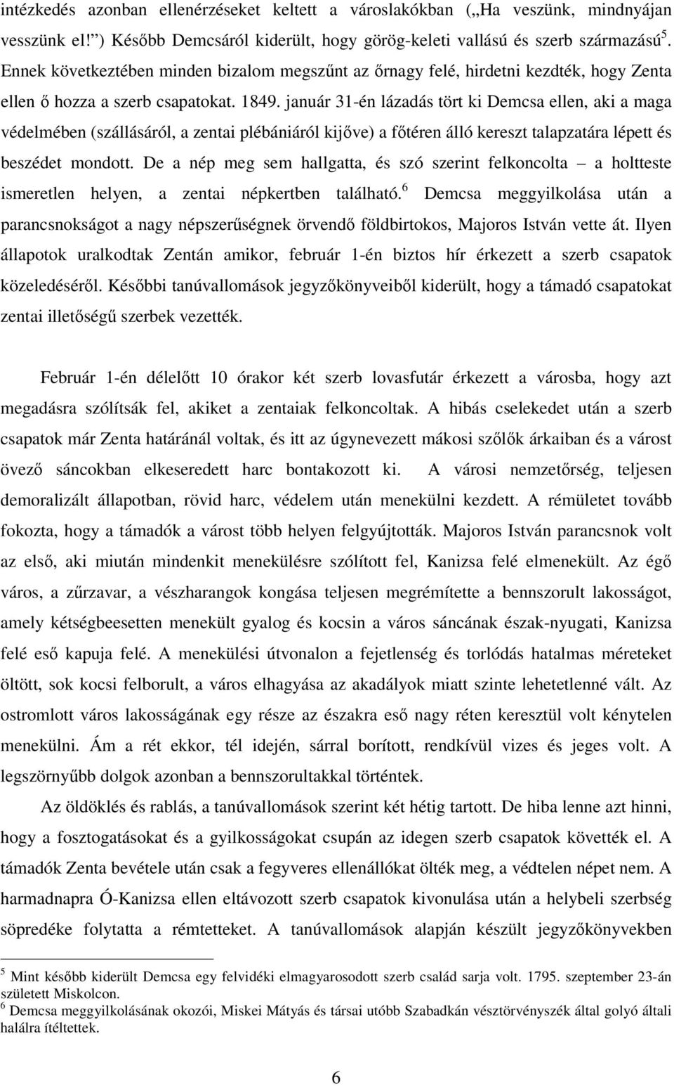 január 31-én lázadás tört ki Demcsa ellen, aki a maga védelmében (szállásáról, a zentai plébániáról kijőve) a főtéren álló kereszt talapzatára lépett és beszédet mondott.
