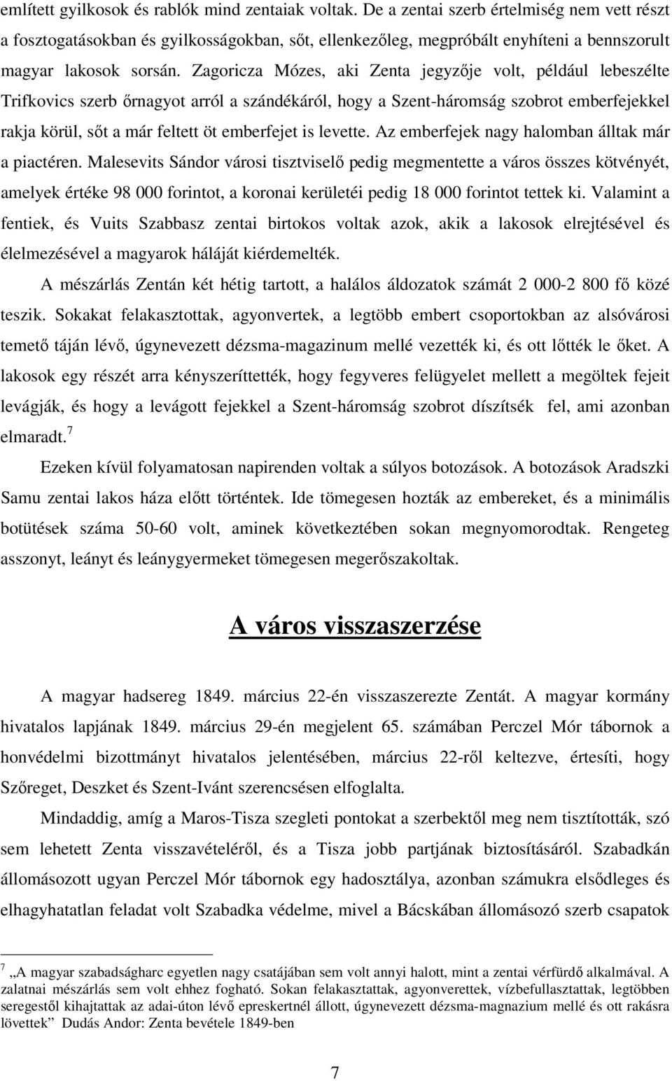 Zagoricza Mózes, aki Zenta jegyzője volt, például lebeszélte Trifkovics szerb őrnagyot arról a szándékáról, hogy a Szent-háromság szobrot emberfejekkel rakja körül, sőt a már feltett öt emberfejet is