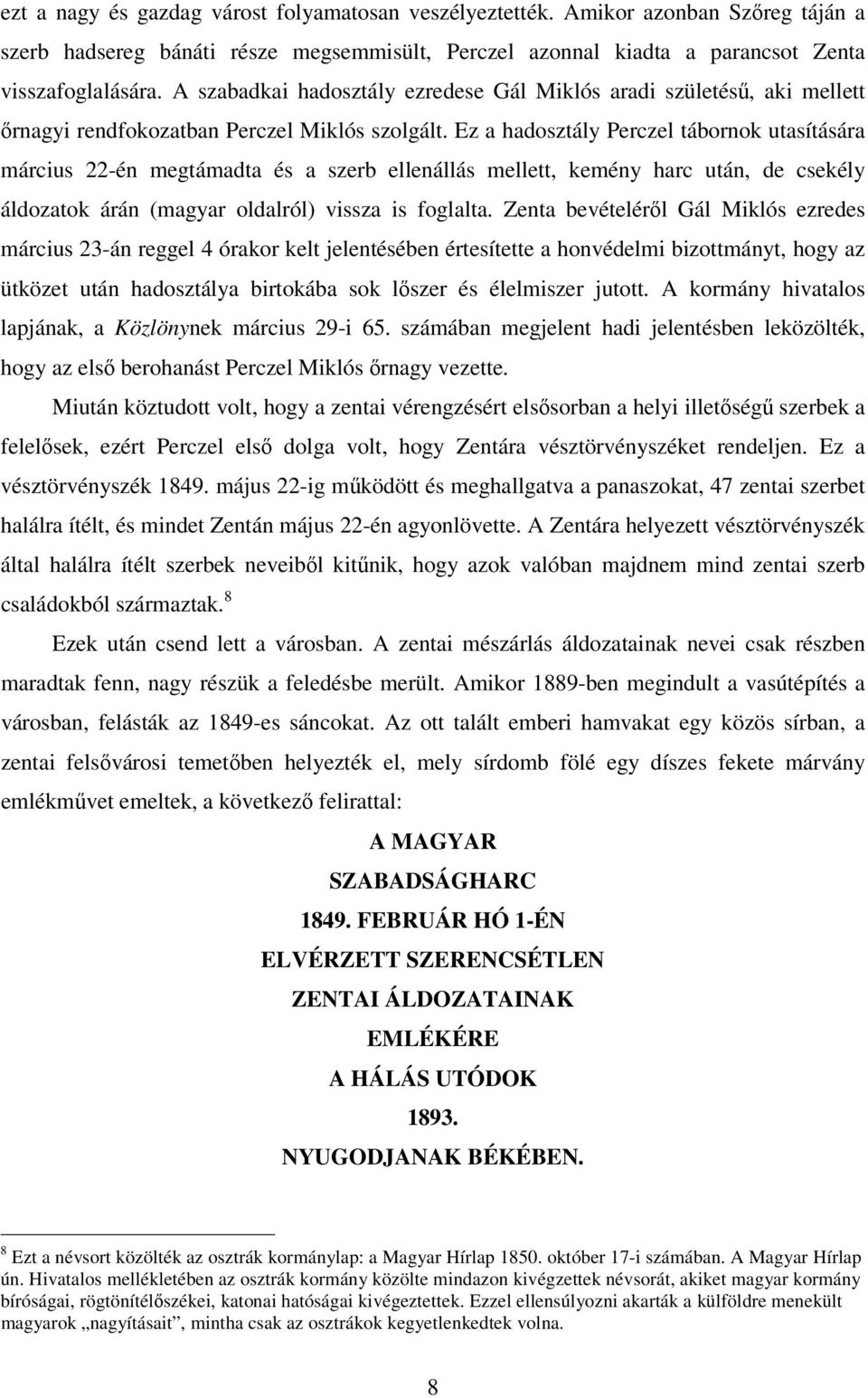 Ez a hadosztály Perczel tábornok utasítására március 22-én megtámadta és a szerb ellenállás mellett, kemény harc után, de csekély áldozatok árán (magyar oldalról) vissza is foglalta.