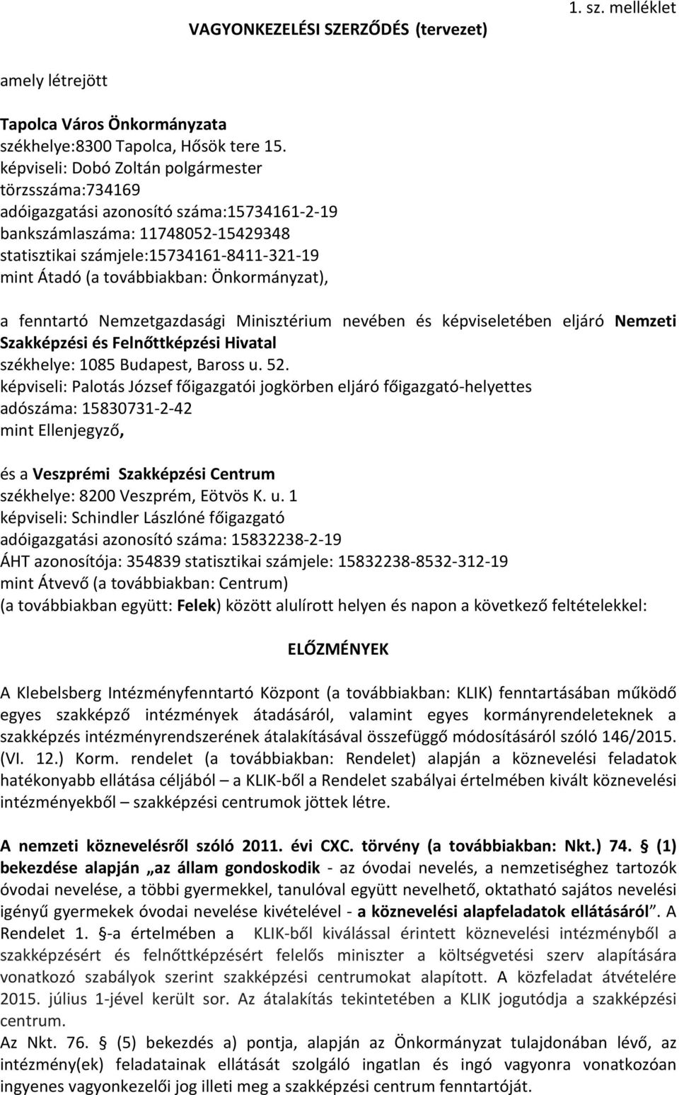 továbbiakban: Önkormányzat), a fenntartó Nemzetgazdasági Minisztérium nevében és képviseletében eljáró Nemzeti Szakképzési és Felnőttképzési Hivatal székhelye: 1085 Budapest, Baross u. 52.