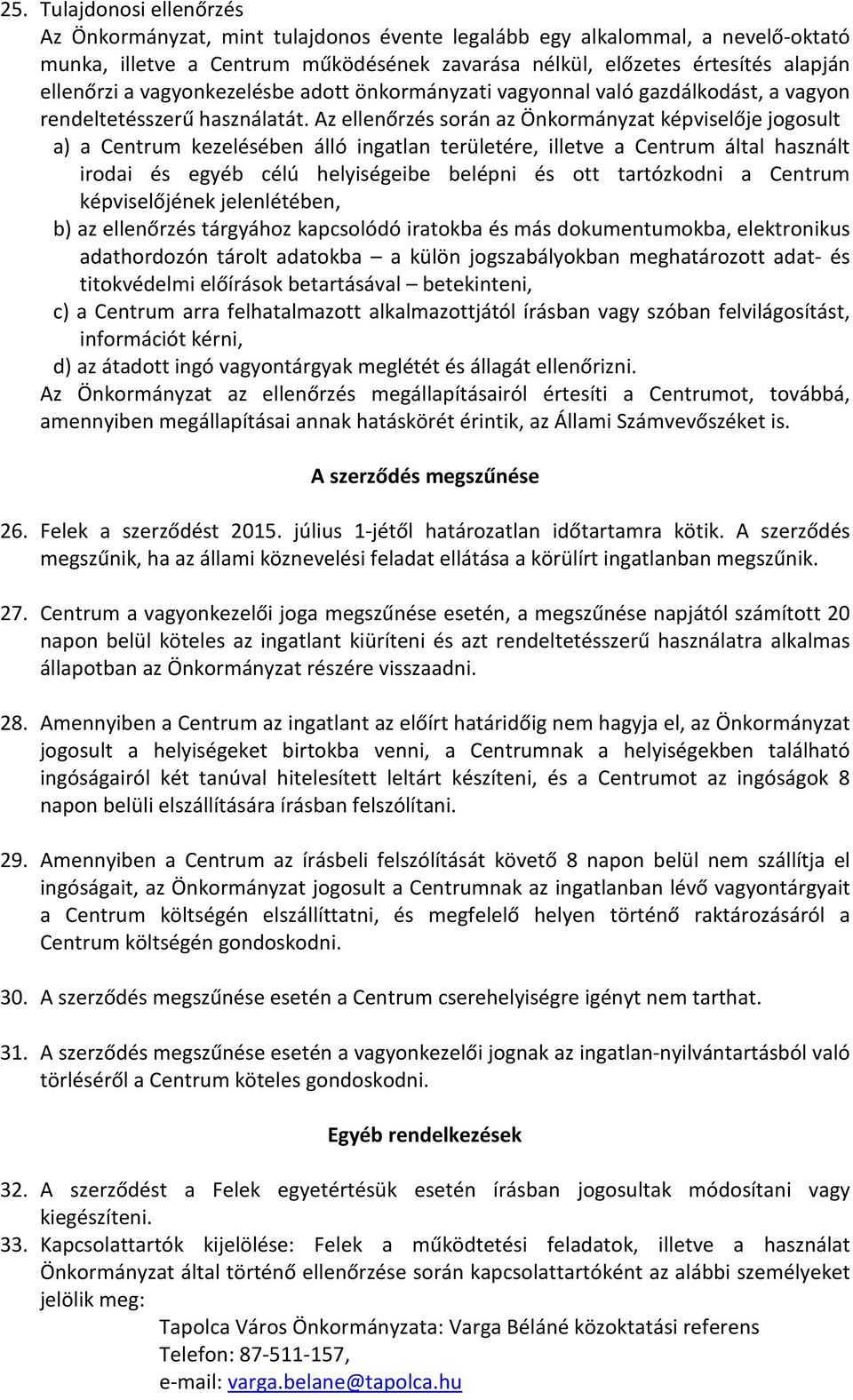 Az ellenőrzés során az Önkormányzat képviselője jogosult a) a Centrum kezelésében álló ingatlan területére, illetve a Centrum által használt irodai és egyéb célú helyiségeibe belépni és ott