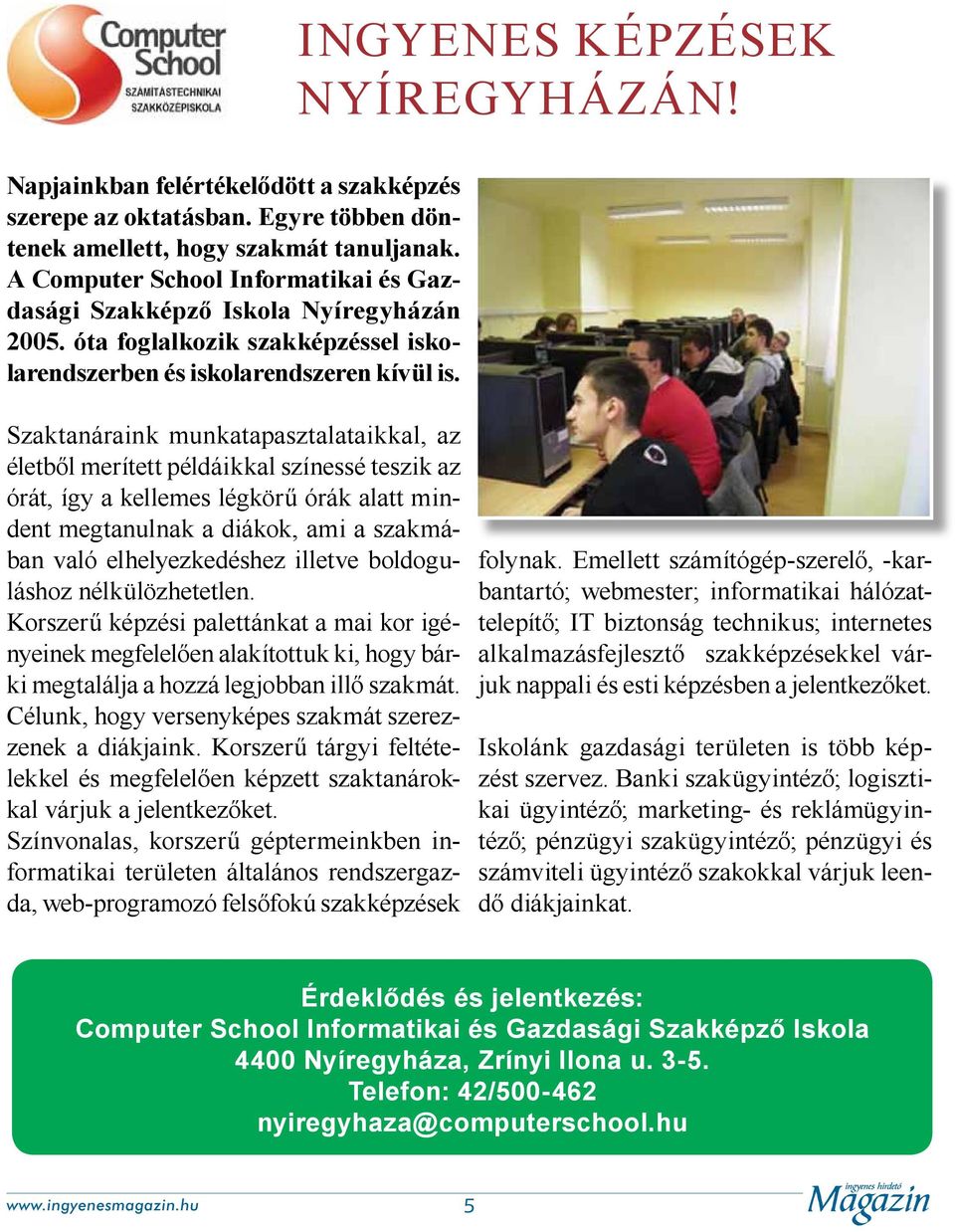 Szaktanáraink munkatapasztalataikkal, az életből merített példáikkal színessé teszik az órát, így a kellemes légkörű órák alatt mindent megtanulnak a diákok, ami a szakmában való elhelyezkedéshez