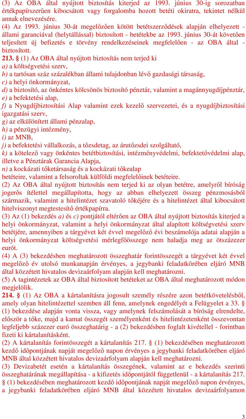 június 30-át követően teljesített új befizetés e törvény rendelkezéseinek megfelelően - az OBA által - biztosított. 213.