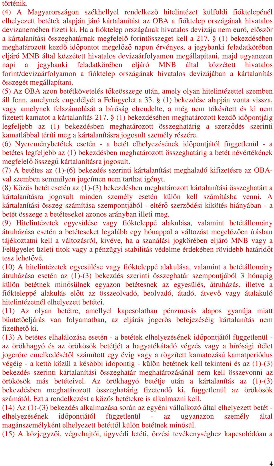 Ha a fióktelep országának hivatalos devizája nem euró, először a kártalanítási összeghatárnak megfelelő forintösszeget kell a 217.