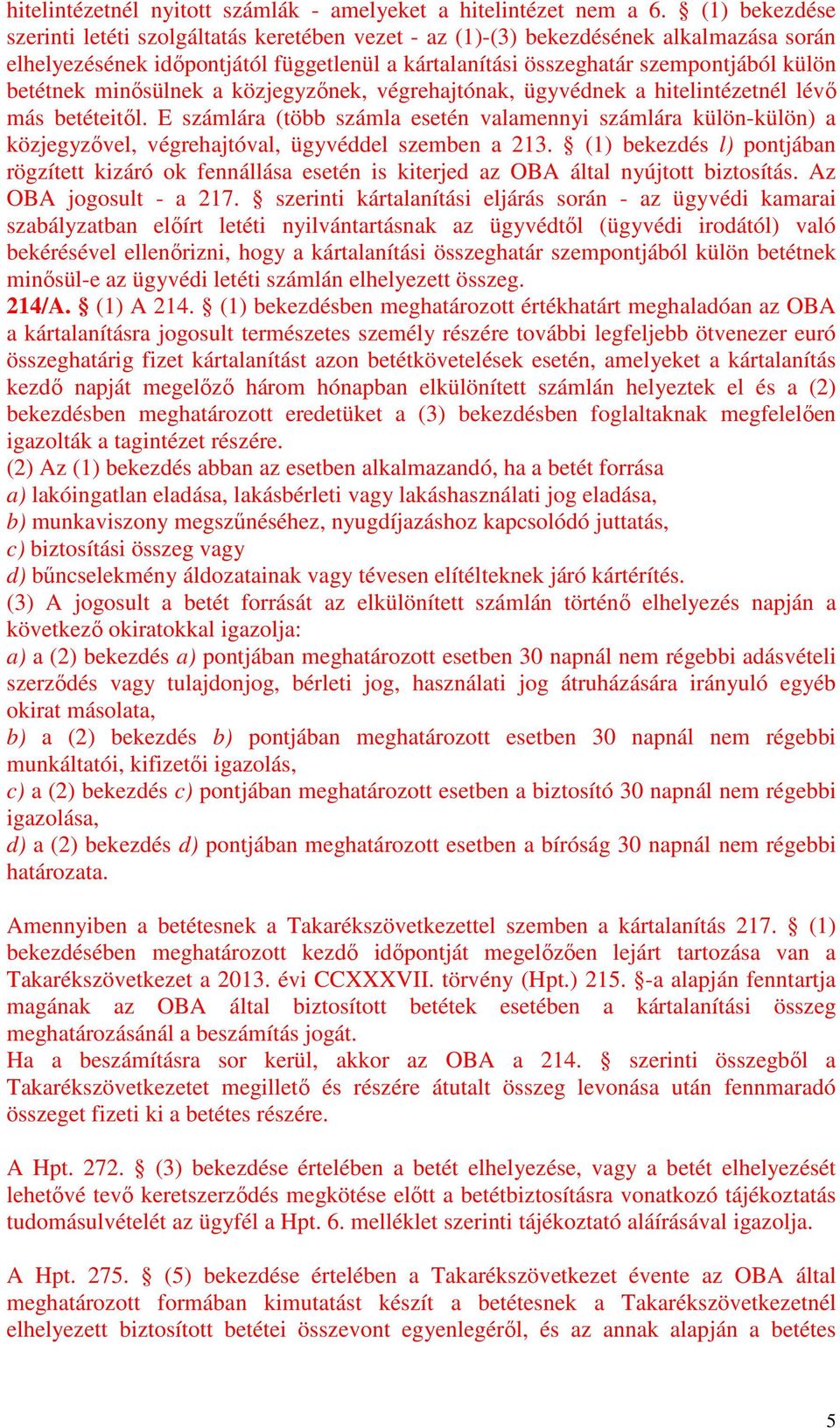 minősülnek a közjegyzőnek, végrehajtónak, ügyvédnek a hitelintézetnél lévő más betéteitől.