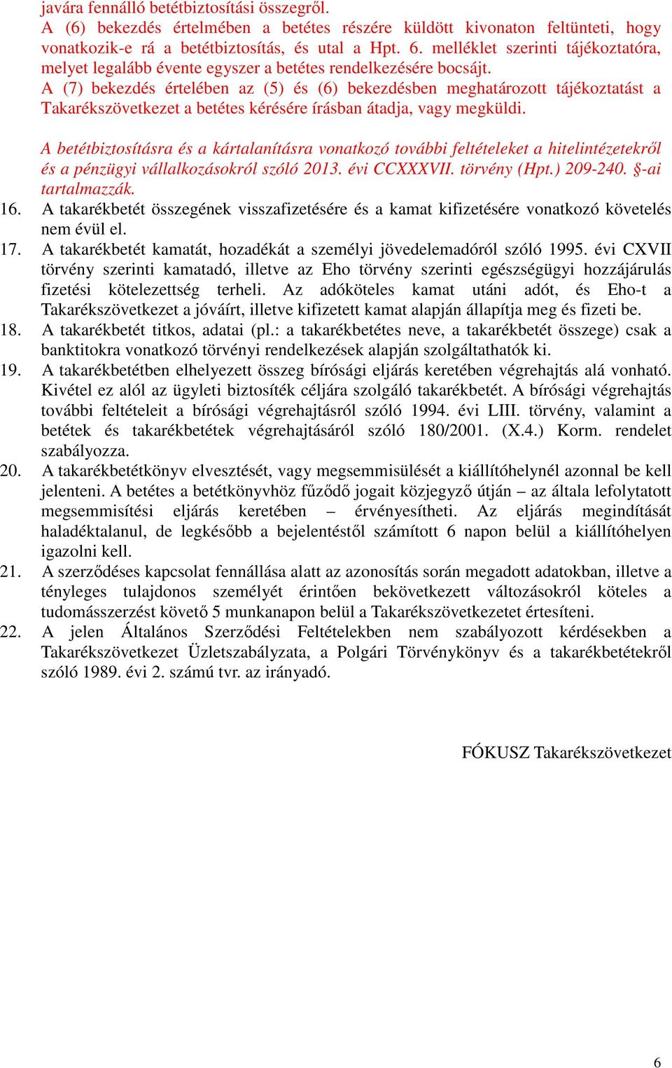 A (7) bekezdés értelében az (5) és (6) bekezdésben meghatározott tájékoztatást a Takarékszövetkezet a betétes kérésére írásban átadja, vagy megküldi.