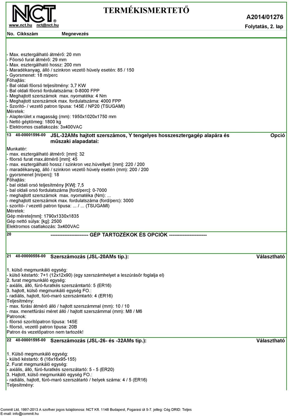 fordulatszáma: 0-8000 FPP - Meghajtott szerszámok max. nyomatéka: 4 Nm - Meghajtott szerszámok max.