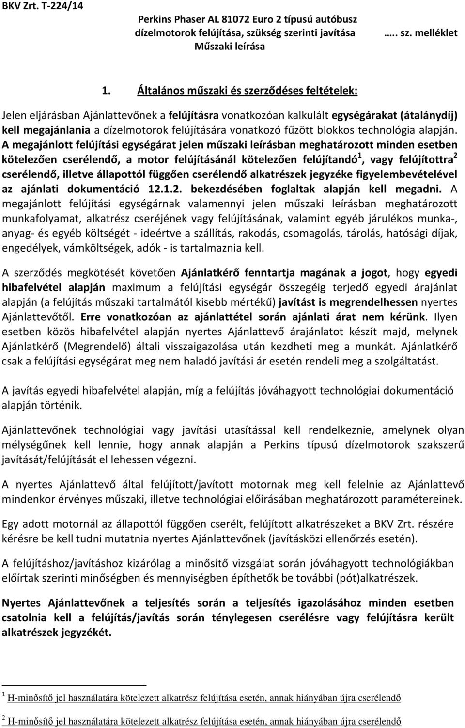 A megajánlott felújítási egységárat jelen műszaki leírásban meghatározott minden esetben kötelezően cserélendő, a motor felújításánál kötelezően felújítandó 1, vagy felújítottra 2 cserélendő, illetve