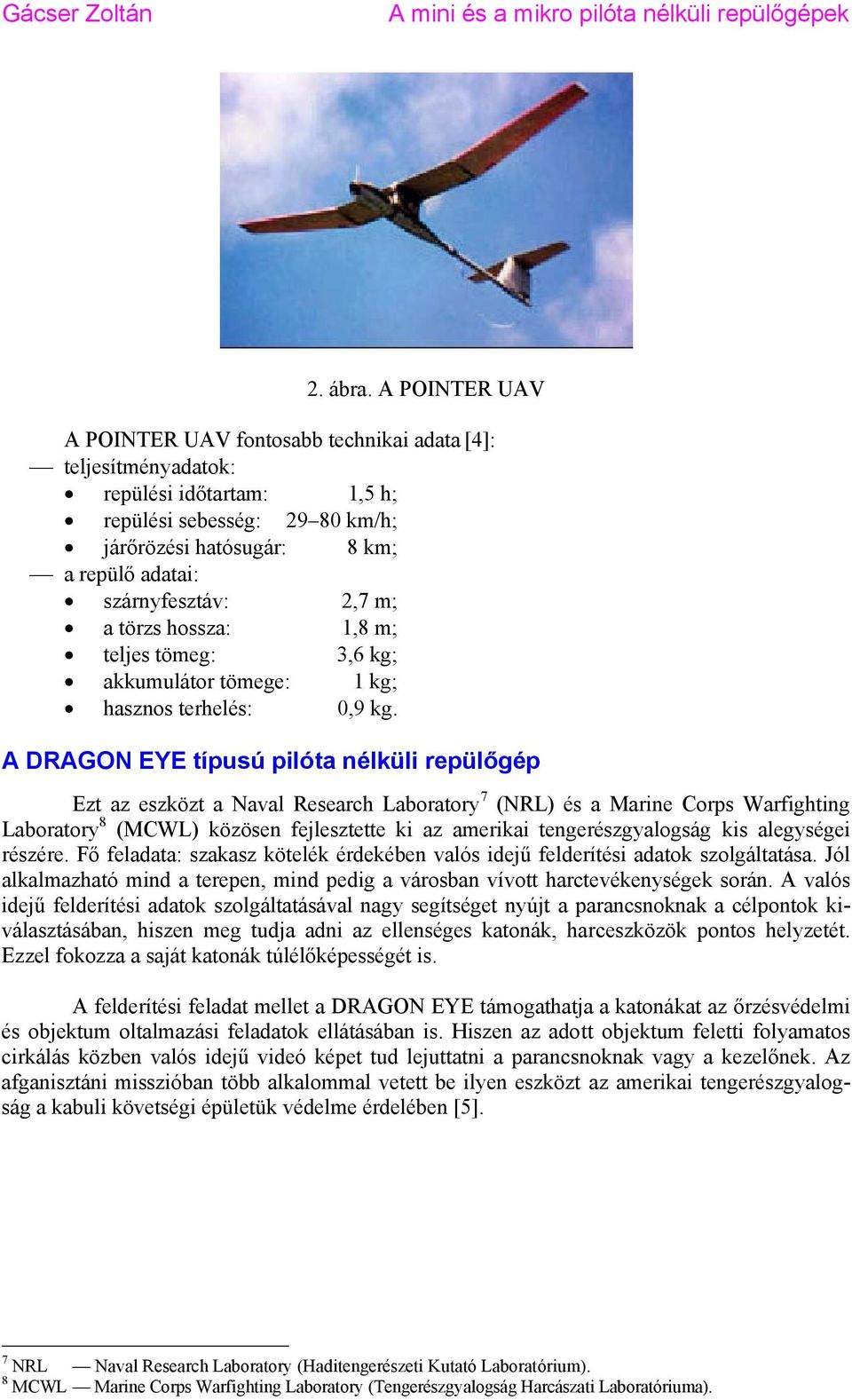 2,7 m; a törzs hossza: 1,8 m; teljes tömeg: 3,6 kg; akkumulátor tömege: 1 kg; hasznos terhelés: 0,9 kg.