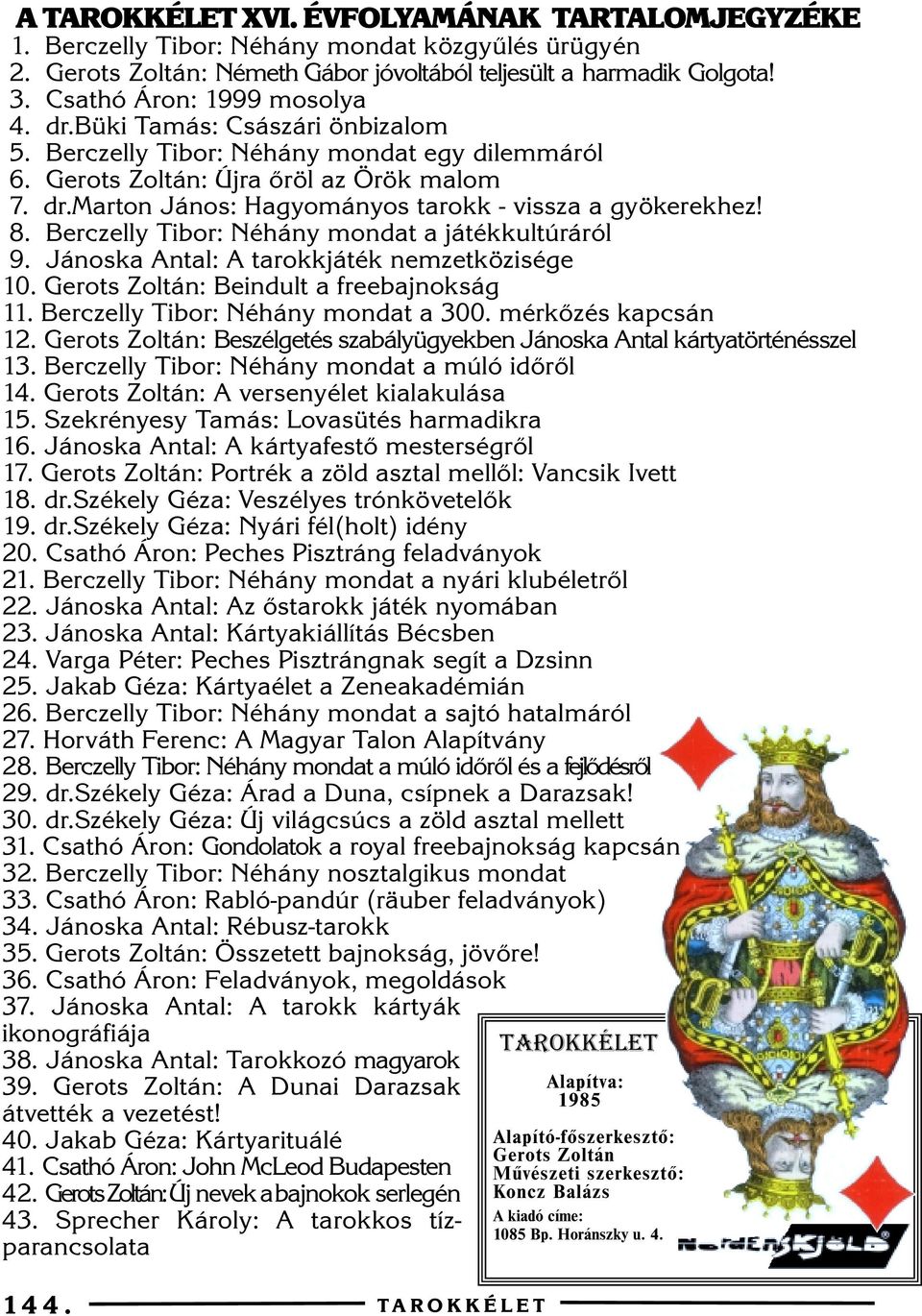 8. Berczelly Tibor: Néhány mondat a játékkultúráról 9. Jánoska Antal: A tarokkjáték nemzetközisége 10. Gerots Zoltán: Beindult a freebajnokság 11. Berczelly Tibor: Néhány mondat a 300.