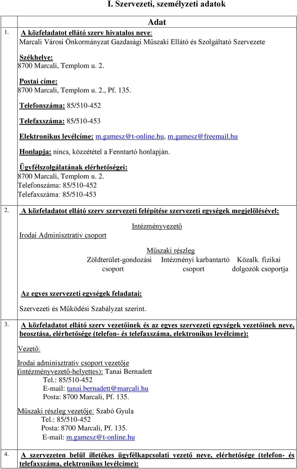 hu Honlapja: nincs, közzététel a Fenntartó honlapján. Ügyfélszolgálatának elérhetőségei: 8700 Marcali, Templom u. 2. Telefonszáma: 85/510-452 Telefaxszáma: 85/510-453 2.