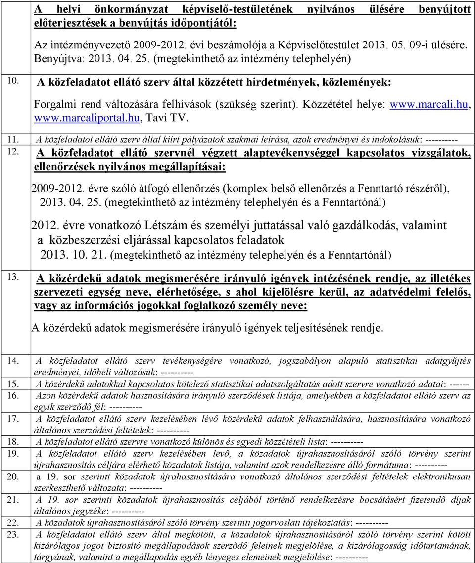 A közfeladatot ellátó szerv által közzétett hirdetmények, közlemények: Forgalmi rend változására felhívások (szükség szerint). Közzététel helye: www.marcali.hu, www.marcaliportal.hu, Tavi TV. 11.