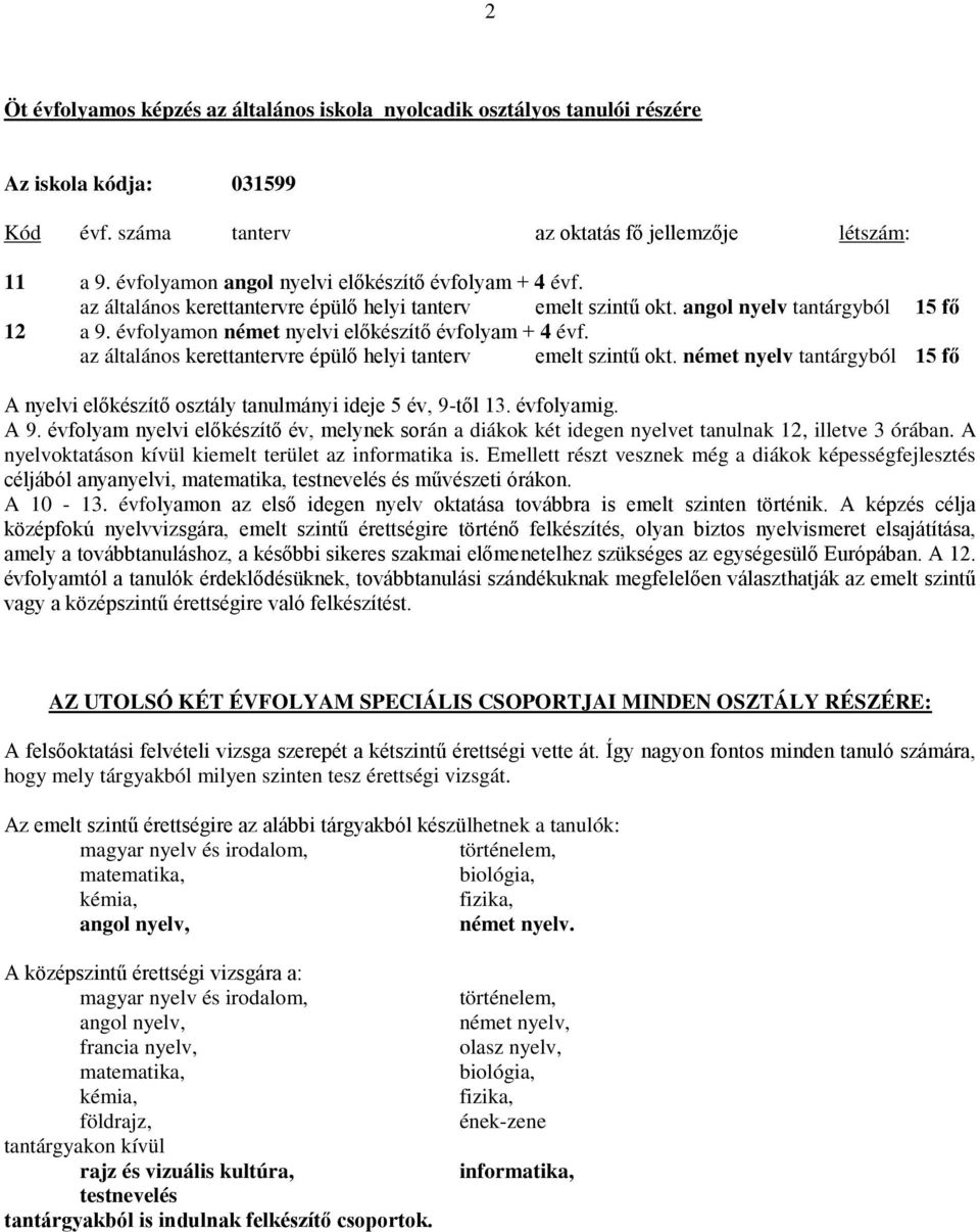 évfolyamon német nyelvi előkészítő évfolyam + 4 évf. az általános kerettantervre épülő helyi tanterv emelt szintű okt.