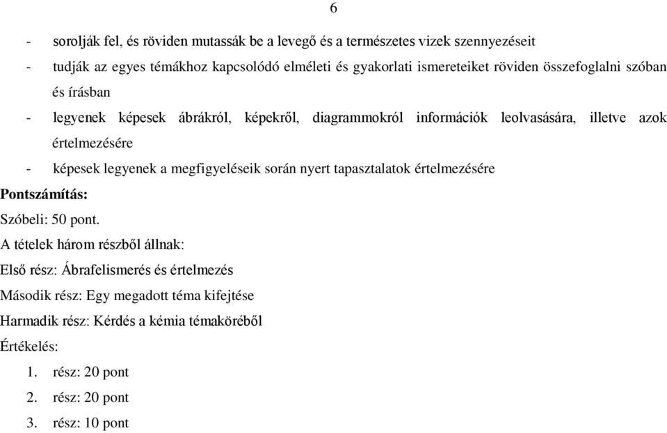 értelmezésére - képesek legyenek a megfigyeléseik során nyert tapasztalatok értelmezésére Pontszámítás: Szóbeli: 50 pont.