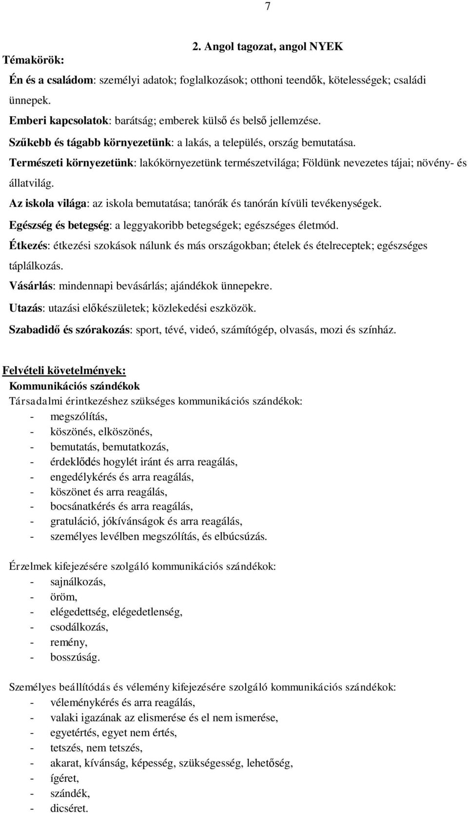 Természeti környezetünk: lakókörnyezetünk természetvilága; Földünk nevezetes tájai; növény- és állatvilág. Az iskola világa: az iskola bemutatása; tanórák és tanórán kívüli tevékenységek.