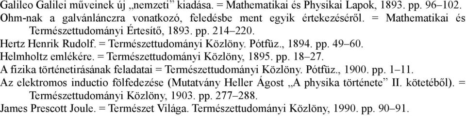 = Természettudományi Közlöny, 1895. pp. 18 27. A fizika történetirásának feladatai = Természettudományi Közlöny. Pótfüz., 1900. pp. 1 11.