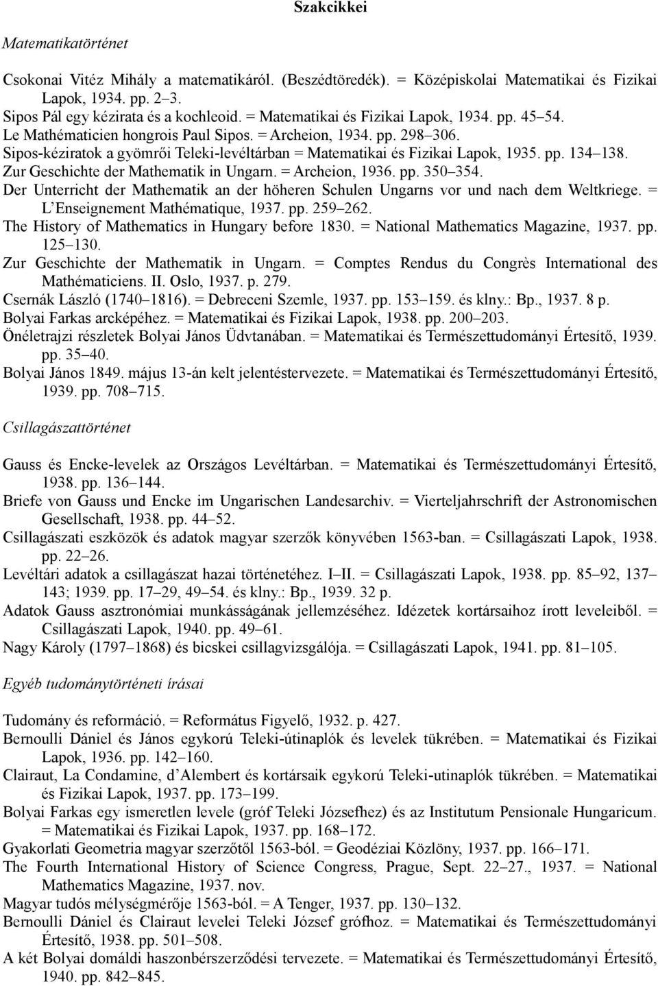 pp. 134 138. Zur Geschichte der Mathematik in Ungarn. = Archeion, 1936. pp. 350 354. Der Unterricht der Mathematik an der höheren Schulen Ungarns vor und nach dem Weltkriege.