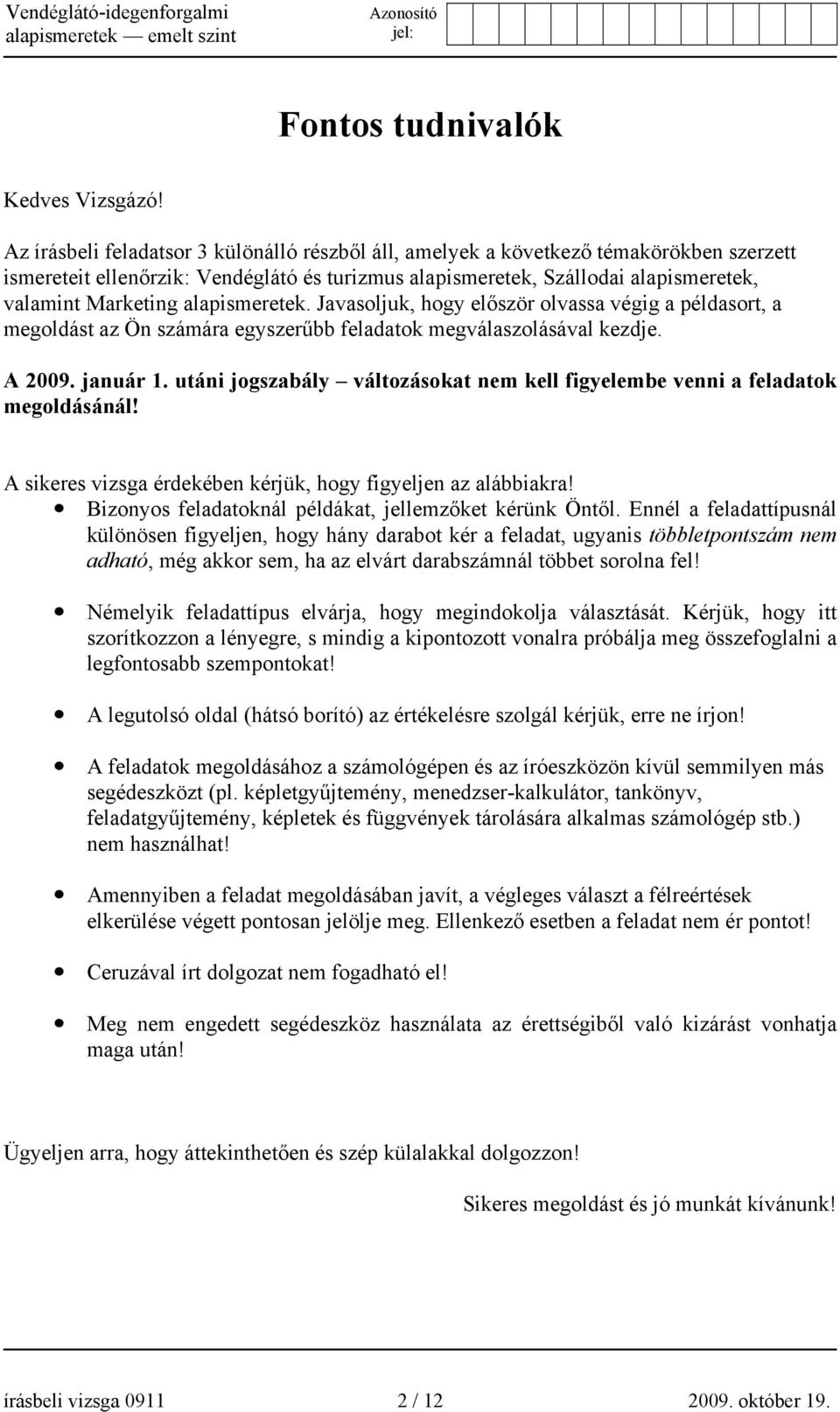 alapismeretek. Javasoljuk, hogy először olvassa végig a példasort, a megoldást az Ön számára egyszerűbb feladatok megválaszolásával kezdje. A 2009. január 1.