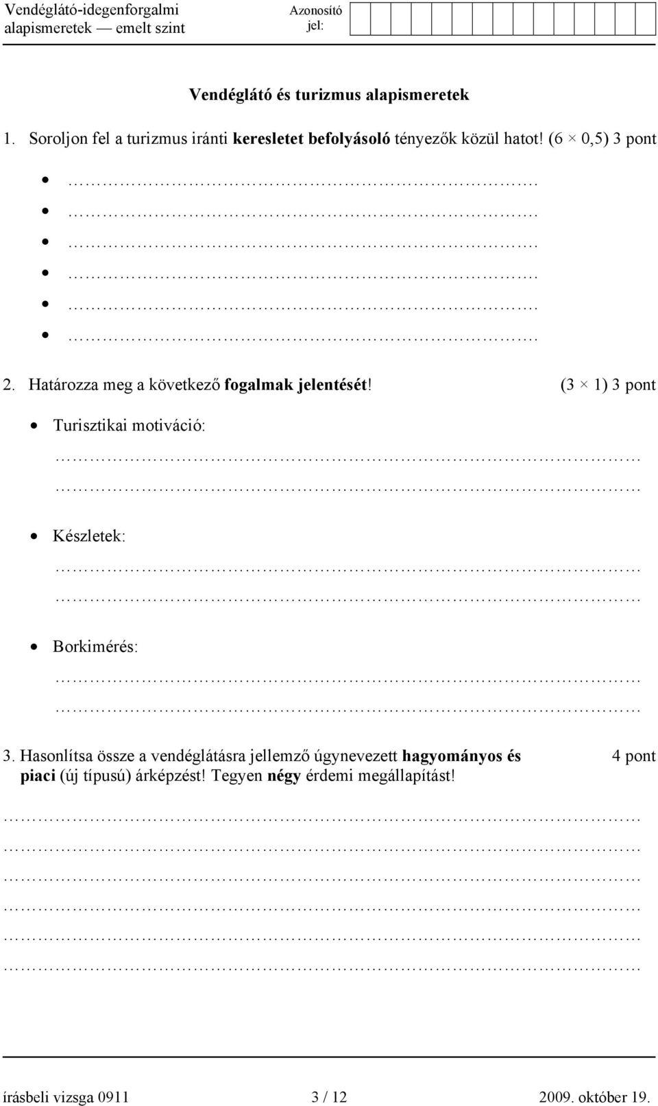 Határozza meg a következő fogalmak jelentését! (3 1) 3 pont Turisztikai motiváció: Készletek: Borkimérés: 3.