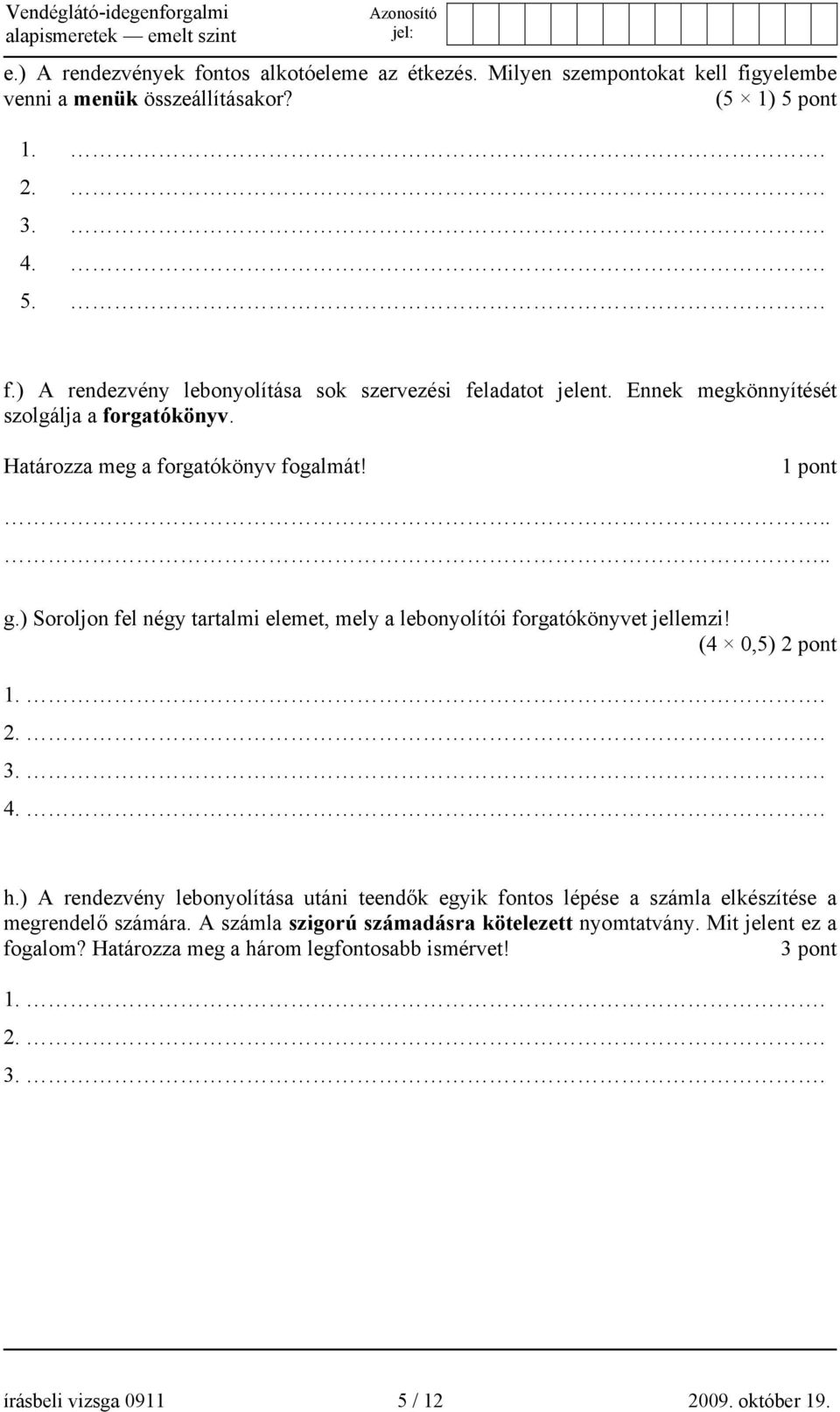 (4 0,5) 2 pont 1.. 2.. 3.. 4.. h.) A rendezvény lebonyolítása utáni teendők egyik fontos lépése a számla elkészítése a megrendelő számára.