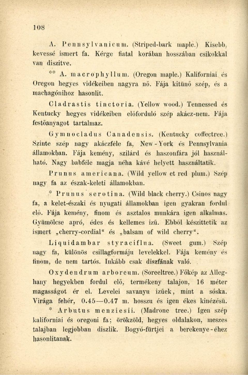 ) Teunessed és Kentucky hegyes vidékeiben előforduló szép akácz-nem. Fája festőanyagot tartalmaz. Gymnocladus Canadeusis. (Kentucky coíléctree.