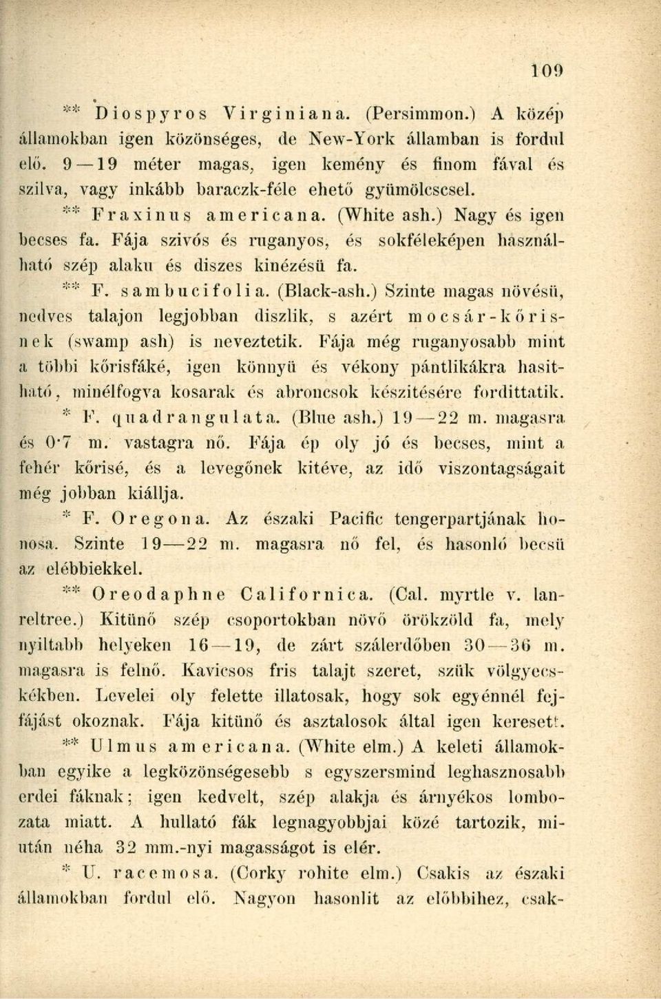 Fája SZÍVÓS és ruganyos, és sokféleképen használható szép alakú és diszes kinézésű fa. ** F. s am bucif o li a. (Black-ash.