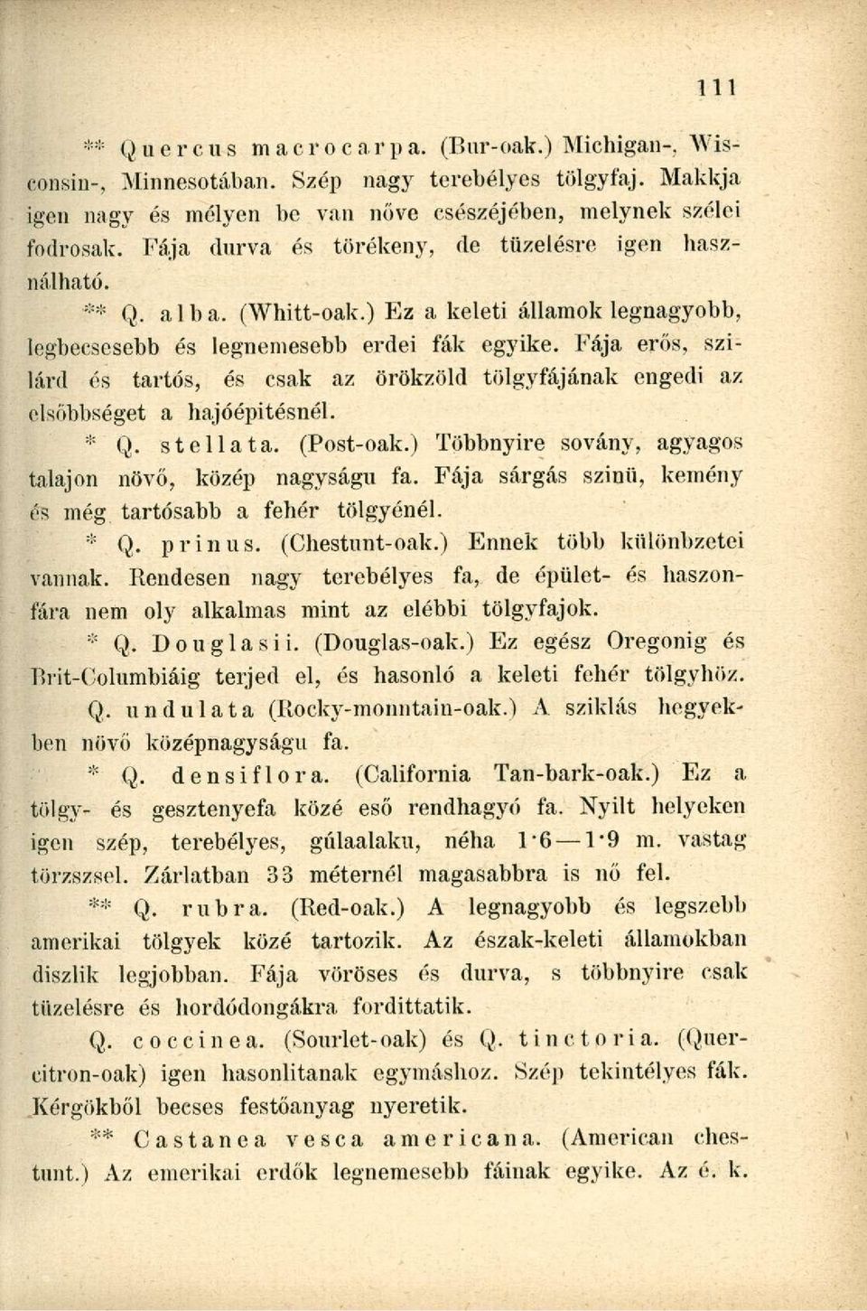 Fája erős, szilárd és tartós, és csak az örökzöld tölgyfájának engedi az elsőbbséget a hajóépitésnél. * Q. stellata. (Post-oak.) Többnyire sovány, agyagos talajon növő, közép nagyságú fa.