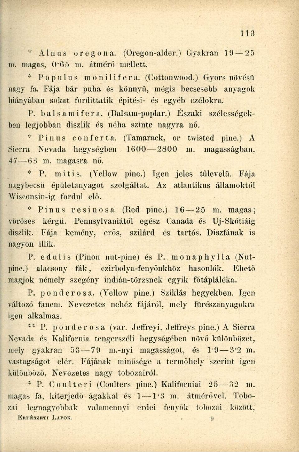 ) Északi szélességekben legjobban diszlik és néha szinte nagyra nő. * Pinus c o n fe r t a. (Tamarack, or twisted pine.) A SieiTa Nevada hegységben 1600 2800 ni. magasságban. 47 63 m. magasra nő. * P. mitis.
