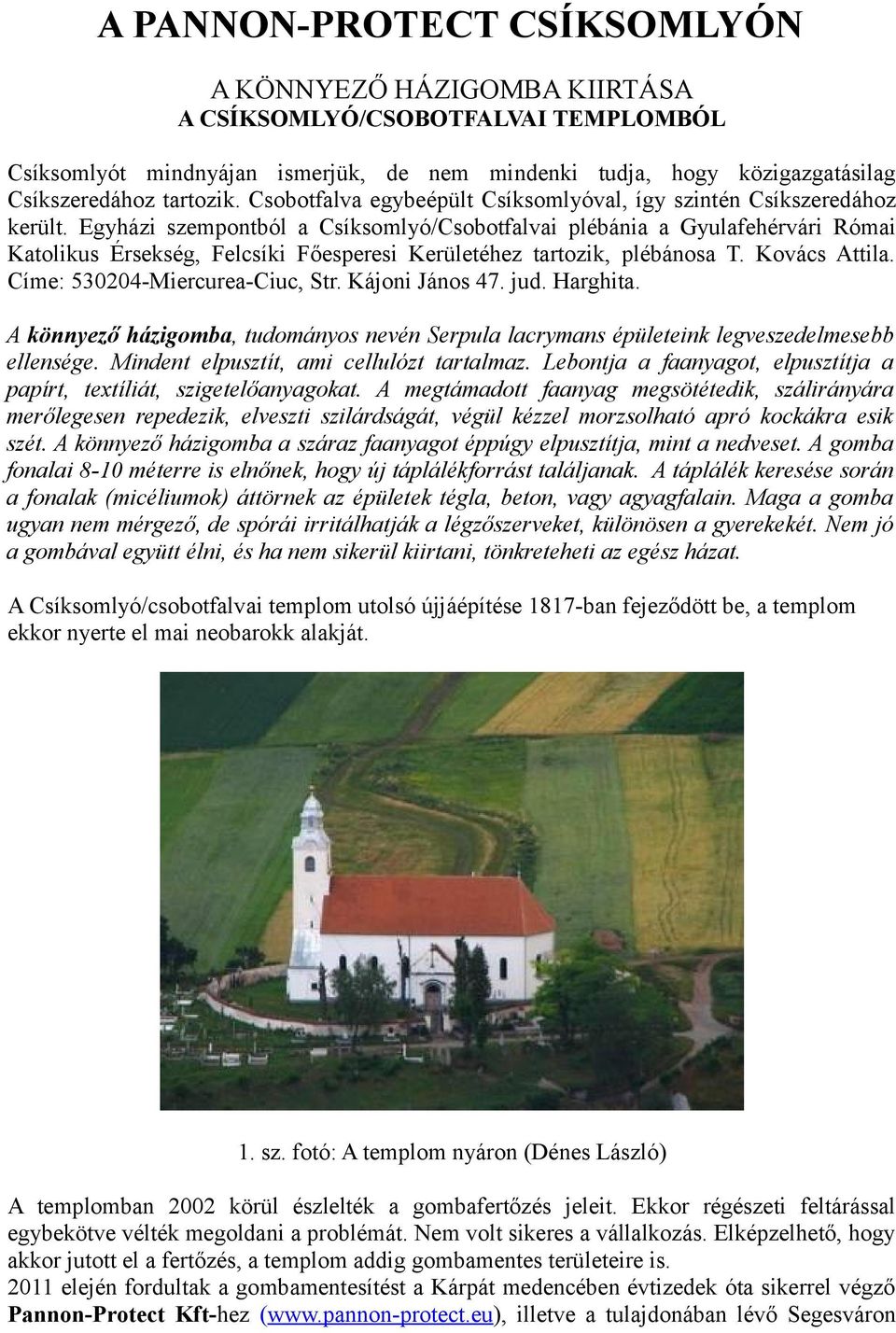 Egyházi szempontból a Csíksomlyó/Csobotfalvai plébánia a Gyulafehérvári Római Katolikus Érsekség, Felcsíki Főesperesi Kerületéhez tartozik, plébánosa T. Kovács Attila.