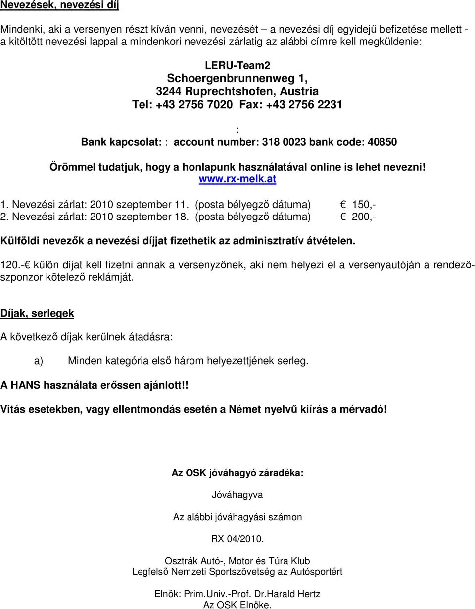 hogy a honlapunk használatával online is lehet nevezni! www.rx-melk.at 1. Nevezési zárlat: 2010 szeptember 11. (posta bélyegző dátuma) 150,- 2. Nevezési zárlat: 2010 szeptember 18.