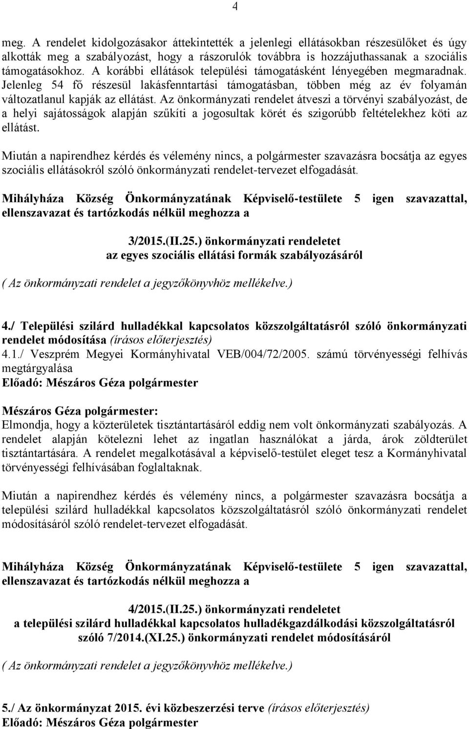 Az önkormányzati rendelet átveszi a törvényi szabályozást, de a helyi sajátosságok alapján szűkíti a jogosultak körét és szigorúbb feltételekhez köti az ellátást.