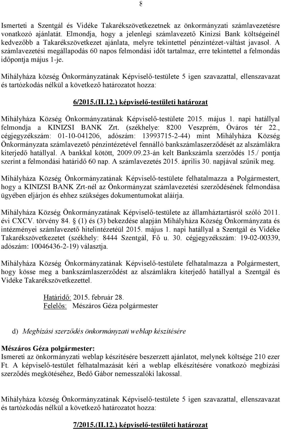 A számlavezetési megállapodás 60 napos felmondási időt tartalmaz, erre tekintettel a felmondás időpontja május 1-je.