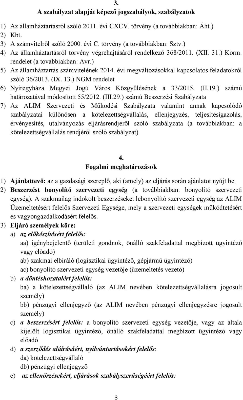 évi megváltozásokkal kapcsolatos feladatokról szóló 36/2013. (IX. 13.) NGM rendelet 6) Nyíregyháza Megyei Jogú Város Közgyűlésének a 33/2015. (II.19.) számú határozatával módosított 55/2012. (III.29.