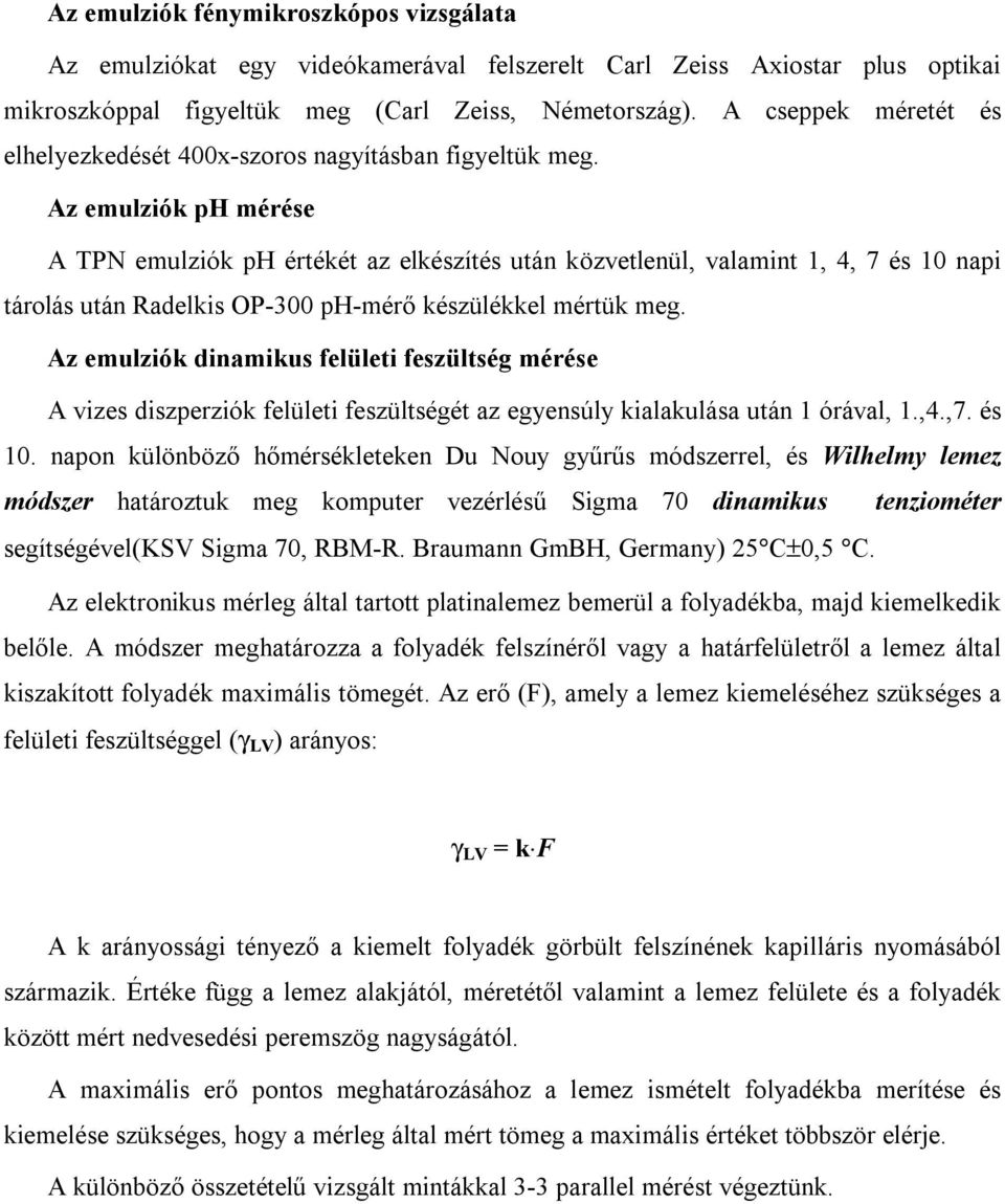 Az emulziók ph mérése A TPN emulziók ph értékét az elkészítés után közvetlenül, valamint 1, 4, 7 és 10 napi tárolás után Radelkis OP-300 ph-mérő készülékkel mértük meg.