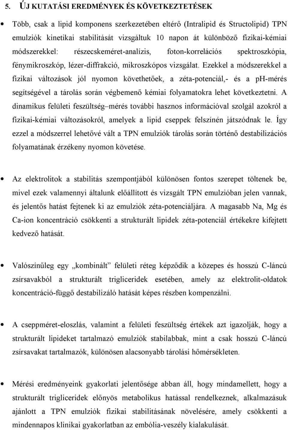 Ezekkel a módszerekkel a fizikai változások jól nyomon követhetőek, a zéta-potenciál,- és a ph-mérés segítségével a tárolás során végbemenő kémiai folyamatokra lehet következtetni.