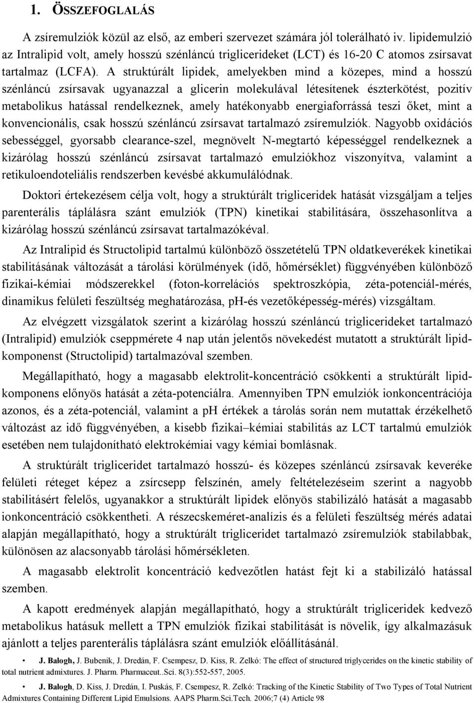 A struktúrált lipidek, amelyekben mind a közepes, mind a hosszú szénláncú zsírsavak ugyanazzal a glicerin molekulával létesítenek észterkötést, pozitív metabolikus hatással rendelkeznek, amely