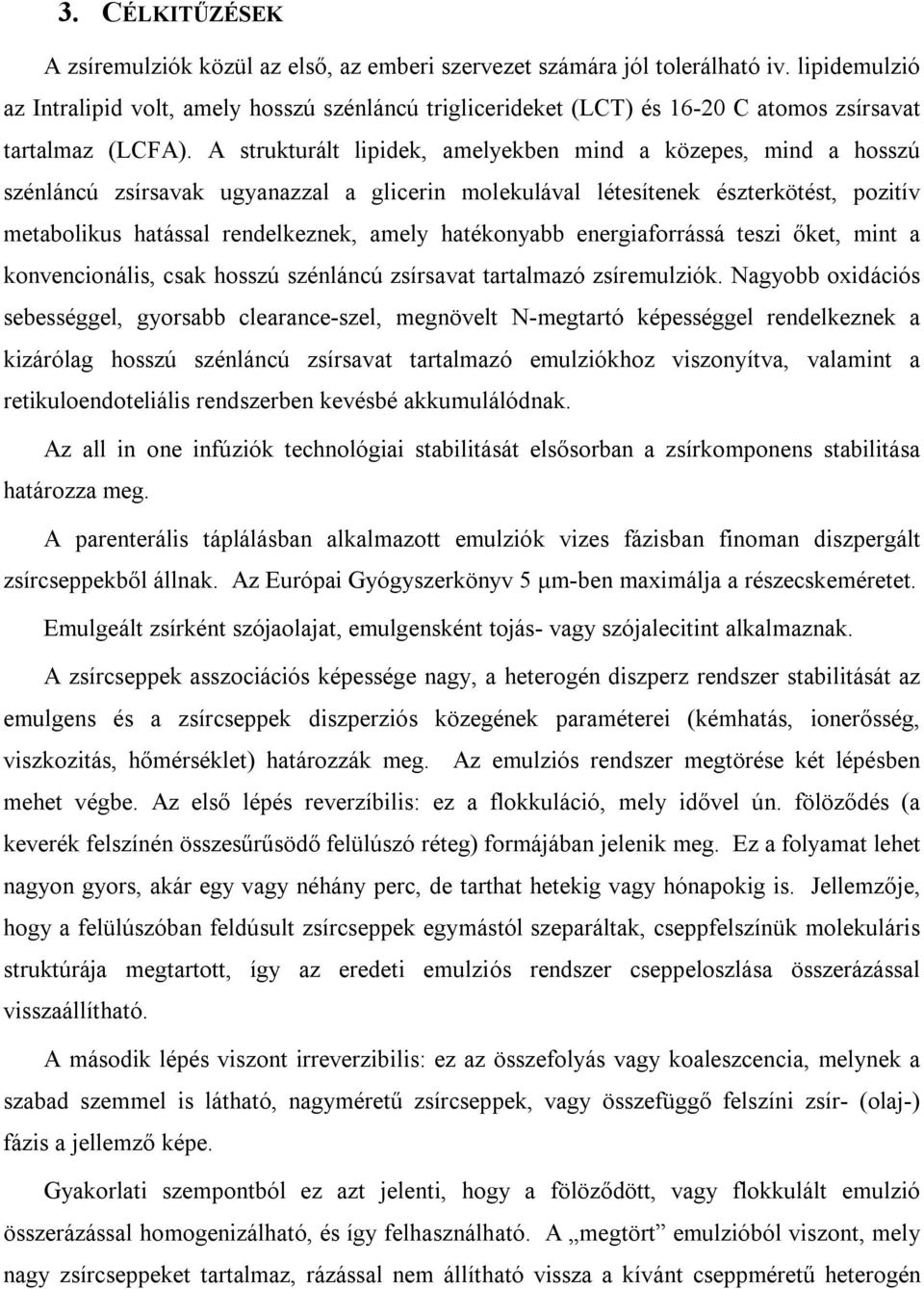 A strukturált lipidek, amelyekben mind a közepes, mind a hosszú szénláncú zsírsavak ugyanazzal a glicerin molekulával létesítenek észterkötést, pozitív metabolikus hatással rendelkeznek, amely