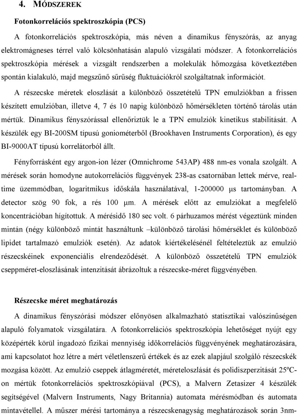 A részecske méretek eloszlását a különböző összetételű TPN emulziókban a frissen készített emulzióban, illetve 4, 7 és 10 napig különböző hőmérsékleten történő tárolás után mértük.