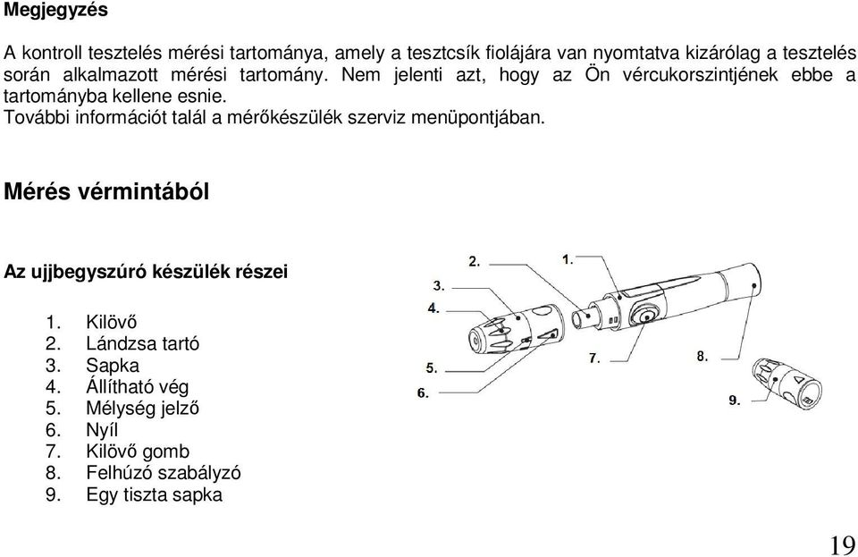 További információt talál a mérőkészülék szerviz menüpontjában. Mérés vérmintából Az ujjbegyszúró készülék részei 1.