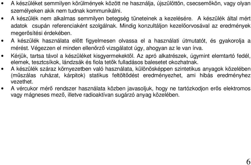 Mindig konzultáljon kezelőorvosával az eredmények megerősítési érdekében. A készülék használata előtt figyelmesen olvassa el a használati útmutatót, és gyakorolja a mérést.