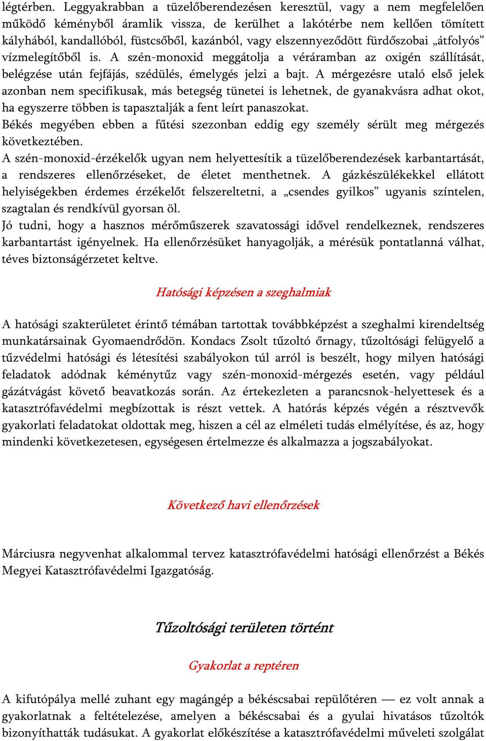 elszennyeződött fürdőszobai átfolyós vízmelegítőből is. A szén-monoxid meggátolja a véráramban az oxigén szállítását, belégzése után fejfájás, szédülés, émelygés jelzi a bajt.