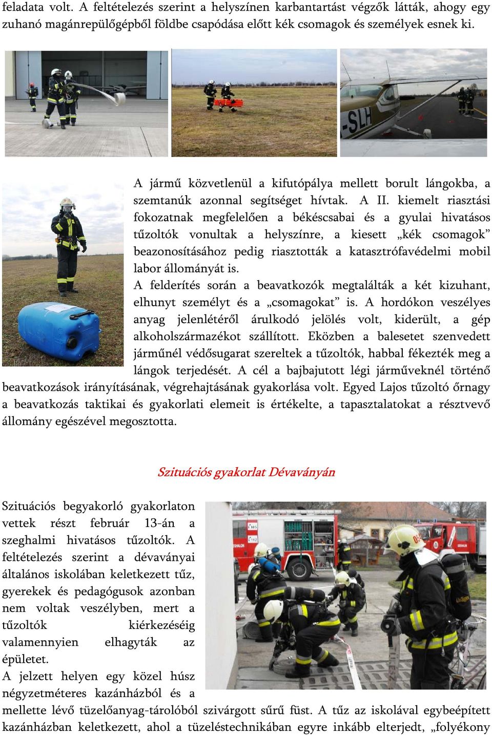 kiemelt riasztási fokozatnak megfelelően a békéscsabai és a gyulai hivatásos tűzoltók vonultak a helyszínre, a kiesett kék csomagok beazonosításához pedig riasztották a katasztrófavédelmi mobil labor