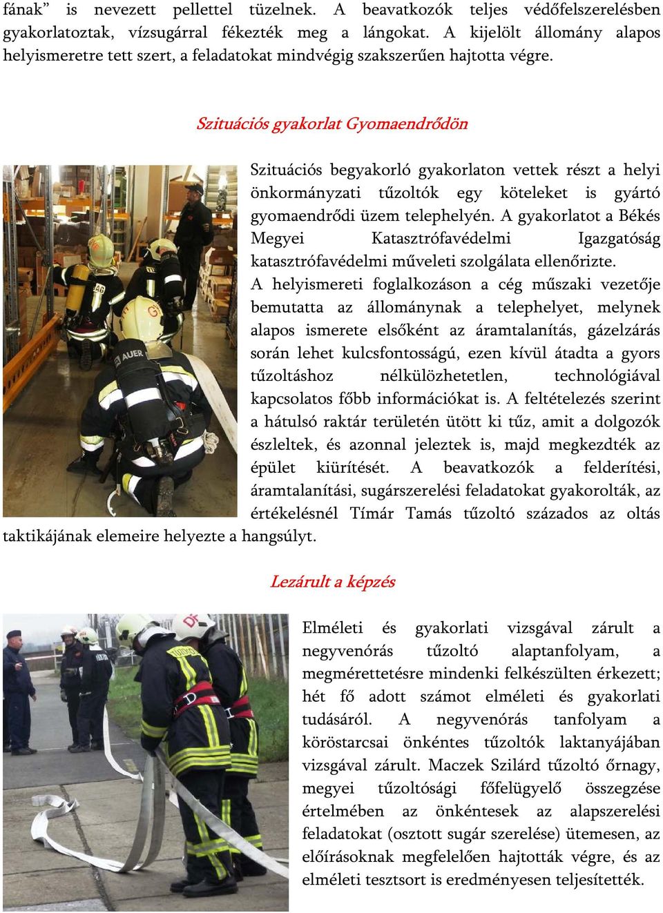 Szituációs gyakorlat Gyomaendrődön Szituációs begyakorló gyakorlaton vettek részt a helyi önkormányzati tűzoltók egy köteleket is gyártó gyomaendrődi üzem telephelyén.