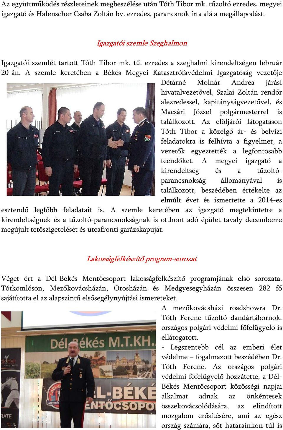 A szemle keretében a Békés Megyei Katasztrófavédelmi Igazgatóság vezetője Détárné Molnár Andrea járási hivatalvezetővel, Szalai Zoltán rendőr alezredessel, kapitányságvezetővel, és Macsári József